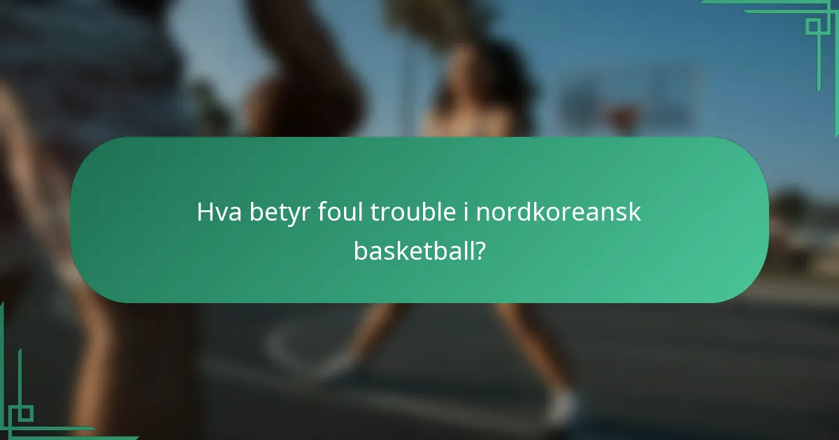 Hva betyr foul trouble i nordkoreansk basketball?