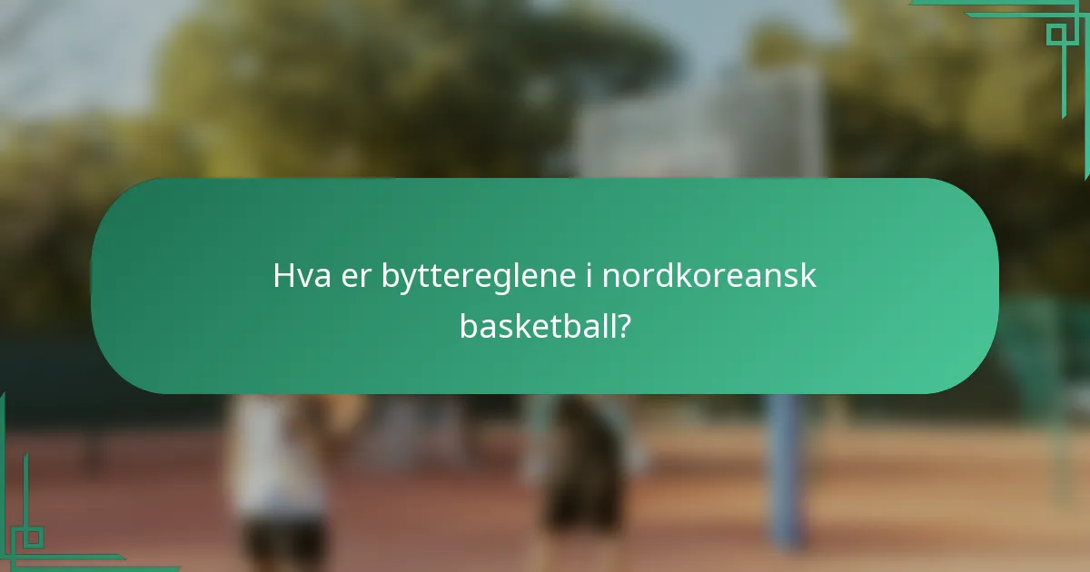 Hva er byttereglene i nordkoreansk basketball?