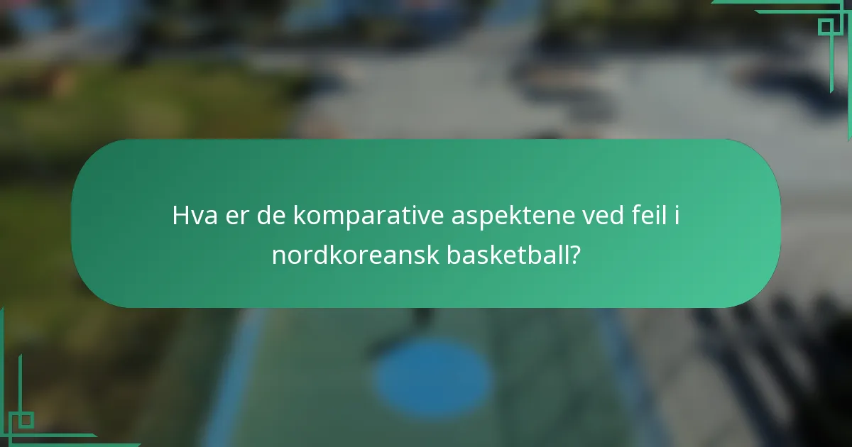 Hva er de komparative aspektene ved feil i nordkoreansk basketball?
