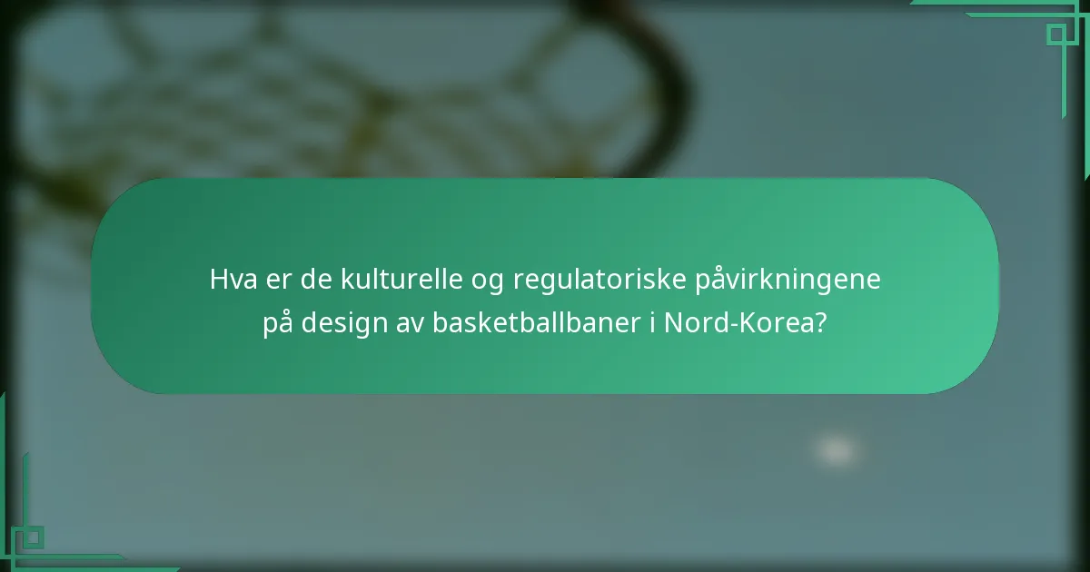 Hva er de kulturelle og regulatoriske påvirkningene på design av basketballbaner i Nord-Korea?