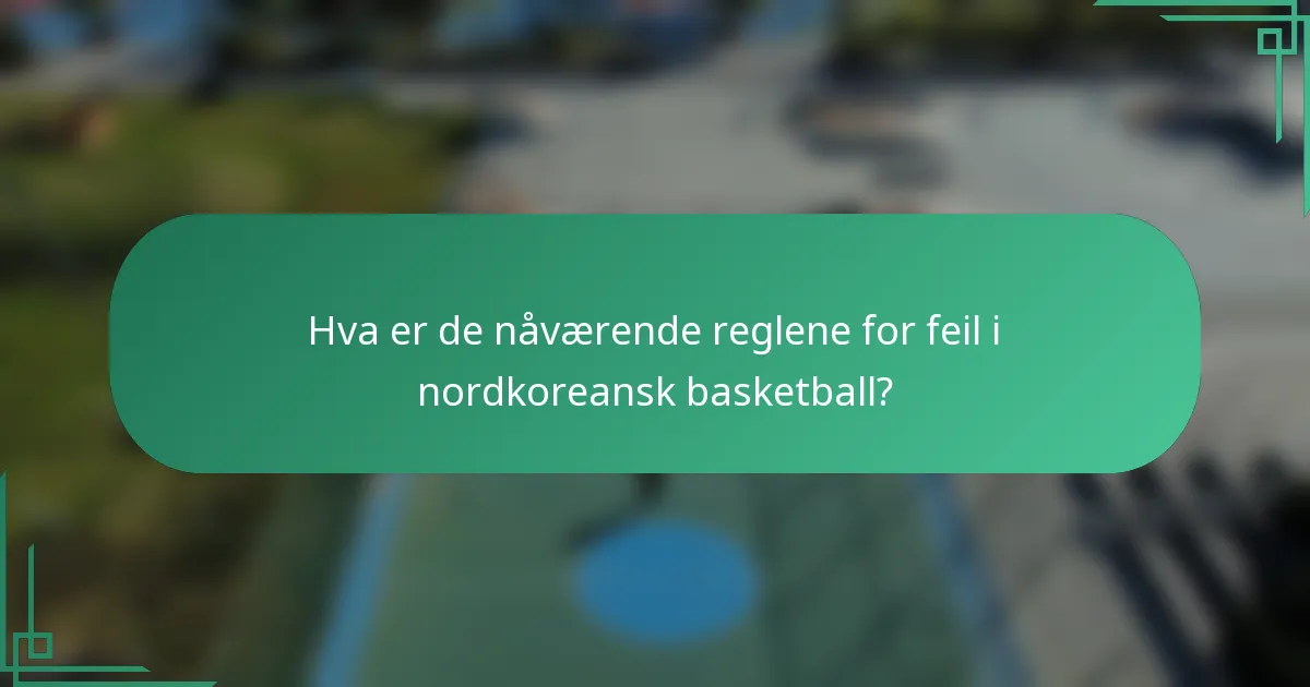 Hva er de nåværende reglene for feil i nordkoreansk basketball?