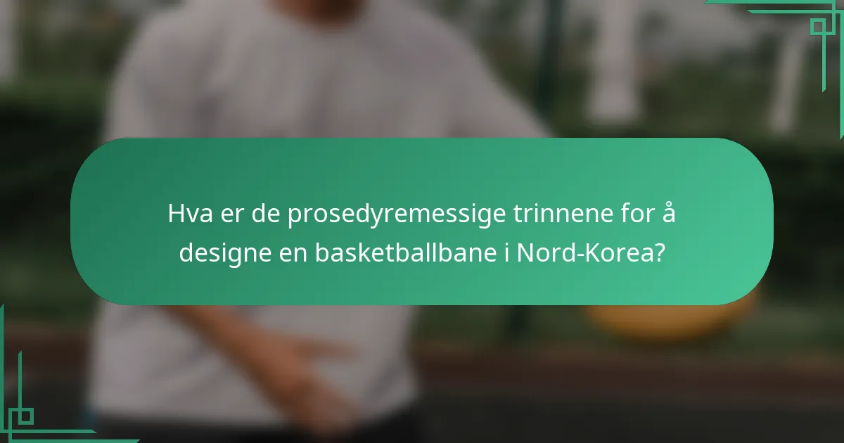 Hva er de prosedyremessige trinnene for å designe en basketballbane i Nord-Korea?