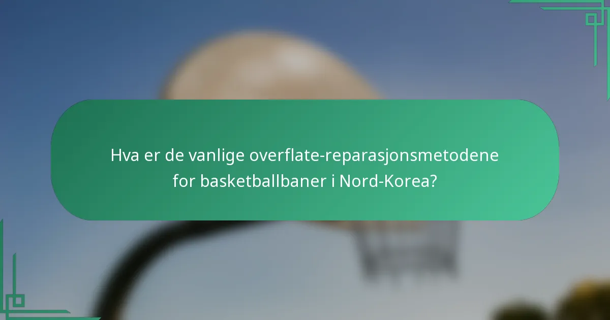 Hva er de vanlige overflate-reparasjonsmetodene for basketballbaner i Nord-Korea?