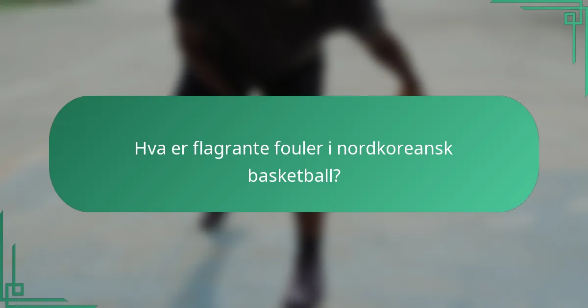 Hva er flagrante fouler i nordkoreansk basketball?