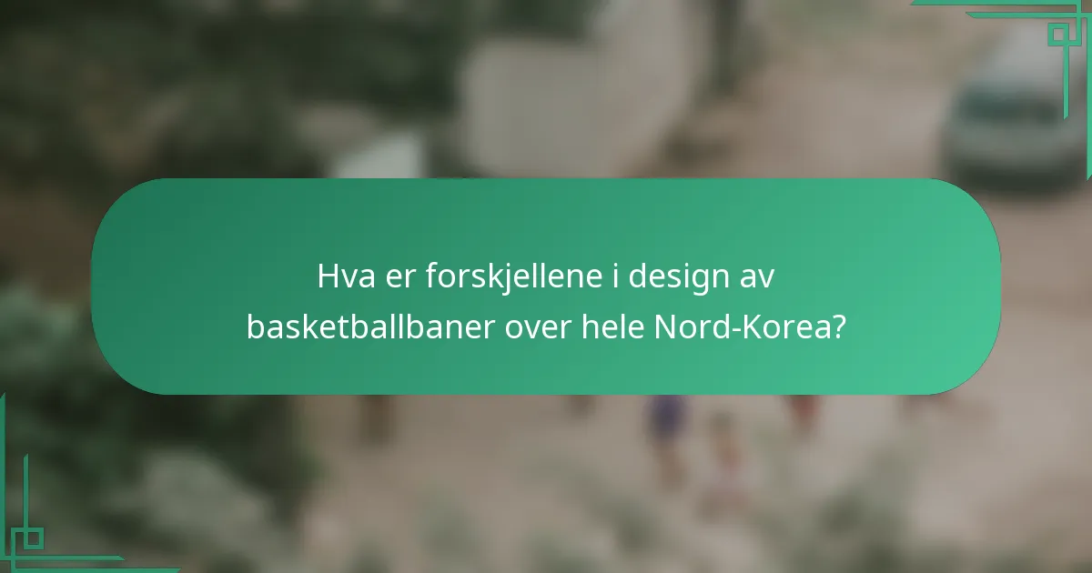 Hva er forskjellene i design av basketballbaner over hele Nord-Korea?
