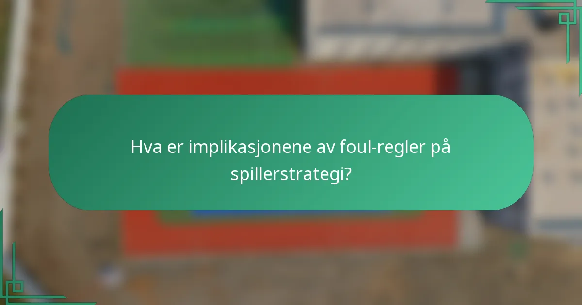 Hva er implikasjonene av foul-regler på spillerstrategi?