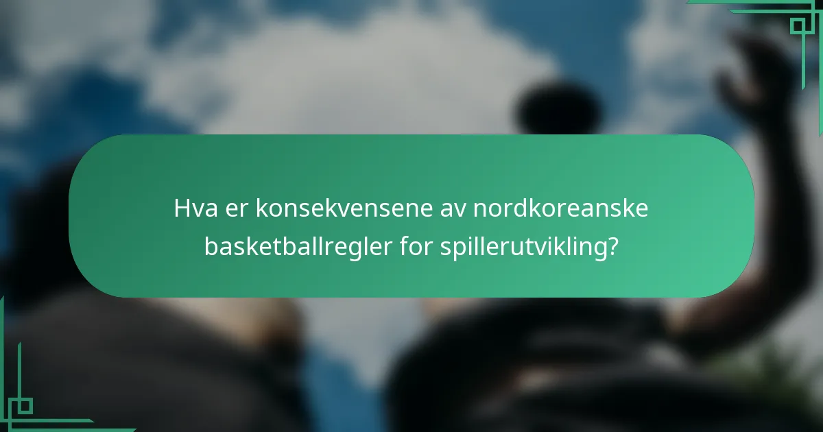 Hva er konsekvensene av nordkoreanske basketballregler for spillerutvikling?