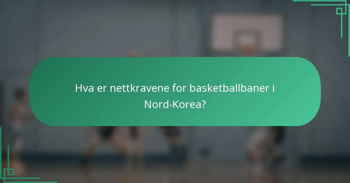 Hva er nettkravene for basketballbaner i Nord-Korea?