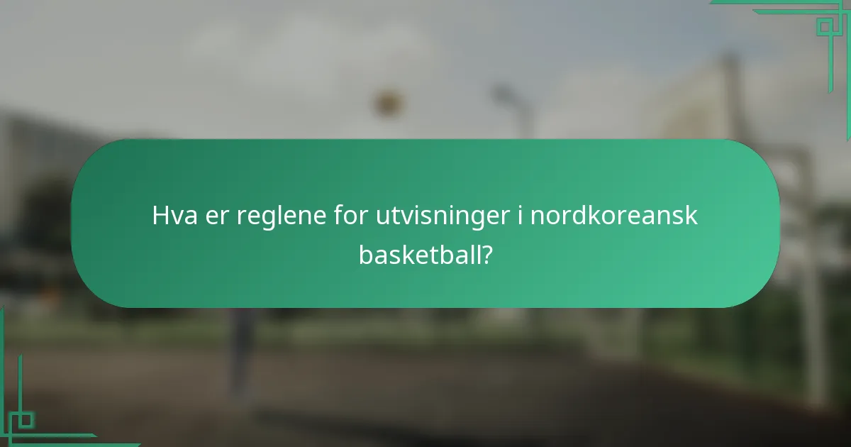 Hva er reglene for utvisninger i nordkoreansk basketball?
