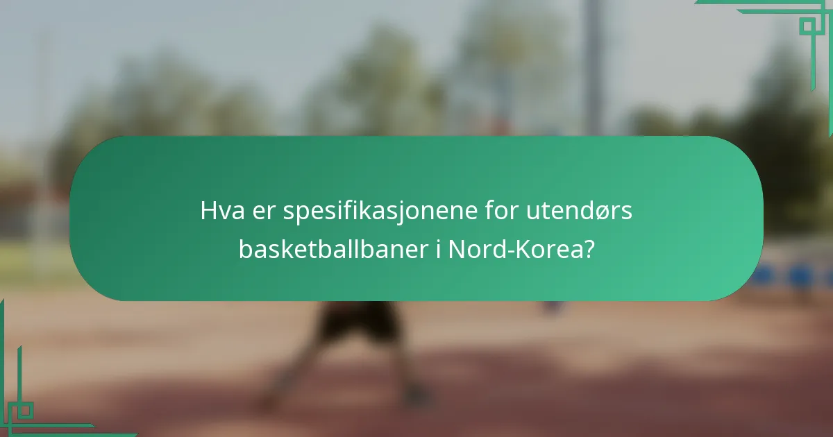Hva er spesifikasjonene for utendørs basketballbaner i Nord-Korea?
