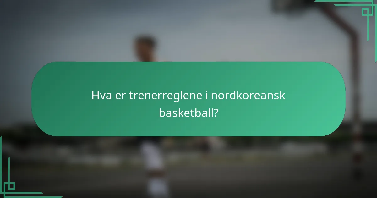 Hva er trenerreglene i nordkoreansk basketball?
