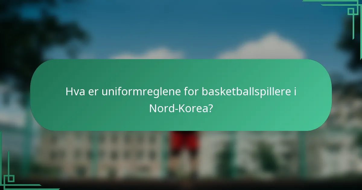Hva er uniformreglene for basketballspillere i Nord-Korea?