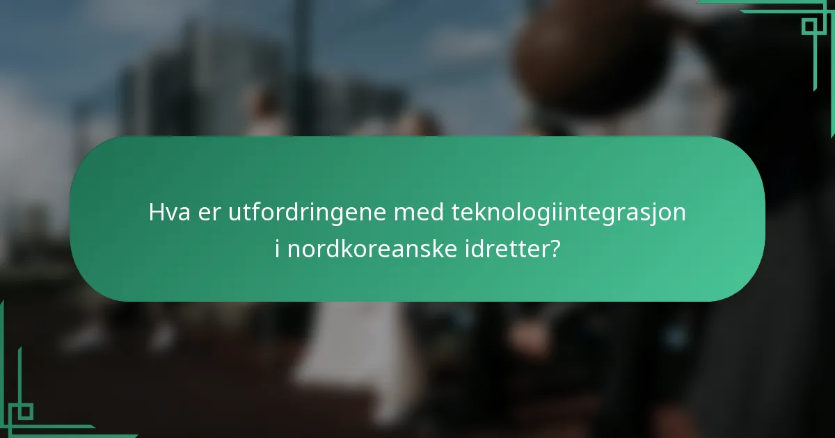 Hva er utfordringene med teknologiintegrasjon i nordkoreanske idretter?
