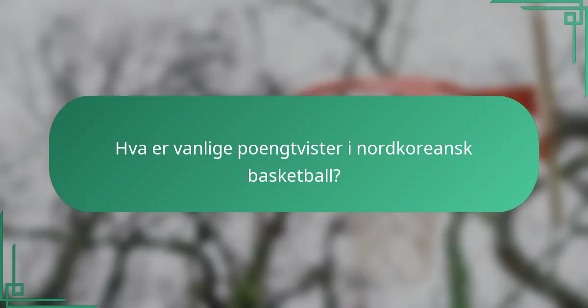Hva er vanlige poengtvister i nordkoreansk basketball?