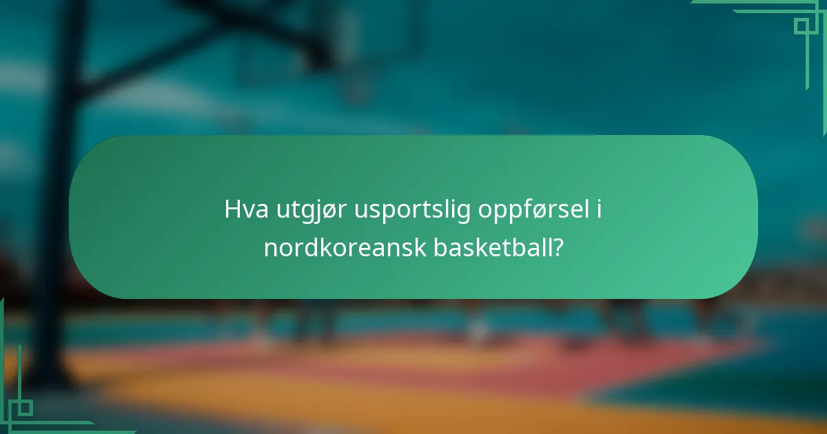 Hva utgjør usportslig oppførsel i nordkoreansk basketball?