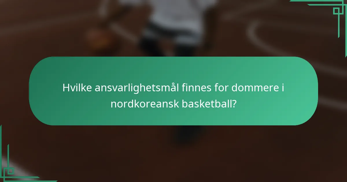 Hvilke ansvarlighetsmål finnes for dommere i nordkoreansk basketball?
