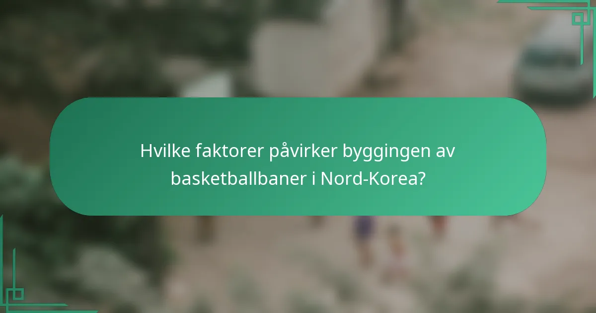 Hvilke faktorer påvirker byggingen av basketballbaner i Nord-Korea?