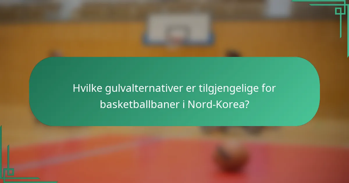 Hvilke gulvalternativer er tilgjengelige for basketballbaner i Nord-Korea?