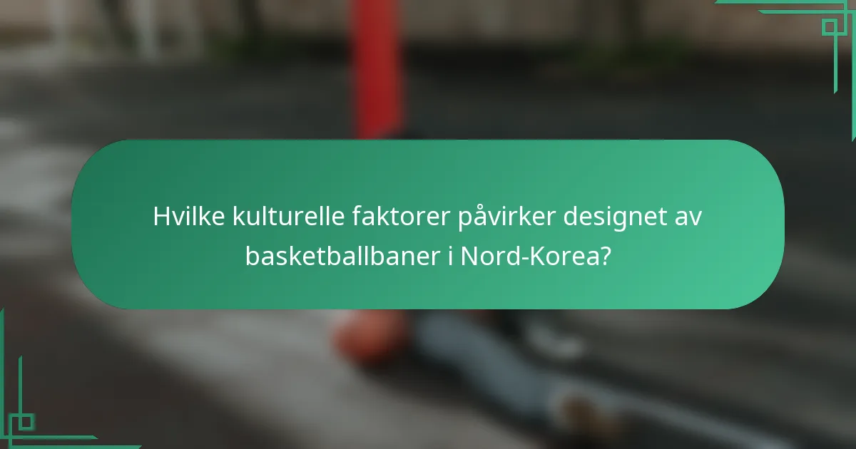 Hvilke kulturelle faktorer påvirker designet av basketballbaner i Nord-Korea?