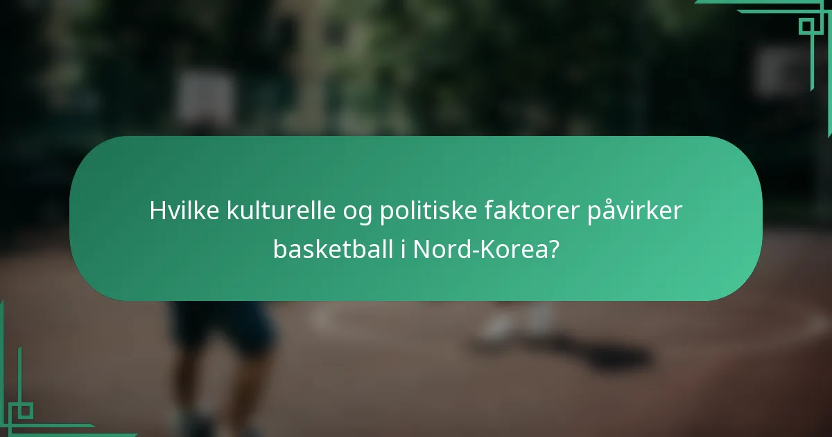 Hvilke kulturelle og politiske faktorer påvirker basketball i Nord-Korea?