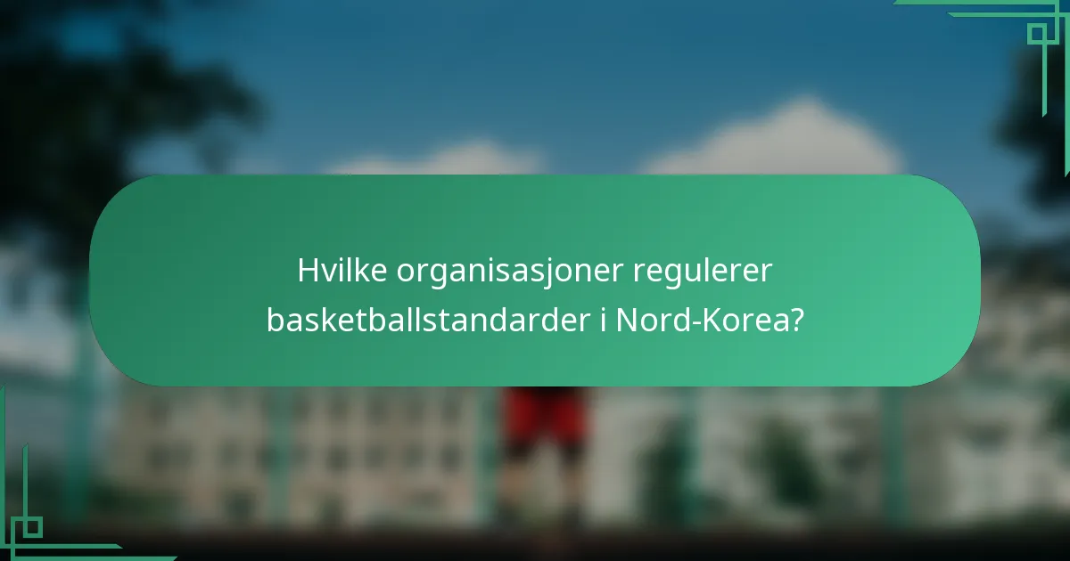 Hvilke organisasjoner regulerer basketballstandarder i Nord-Korea?