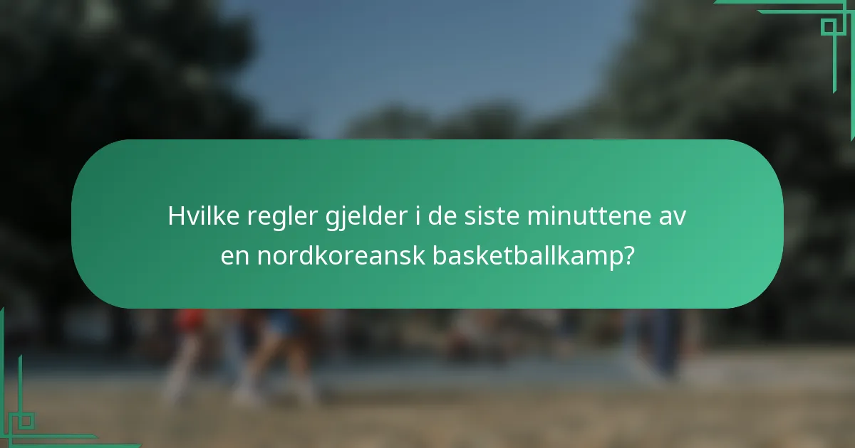 Hvilke regler gjelder i de siste minuttene av en nordkoreansk basketballkamp?