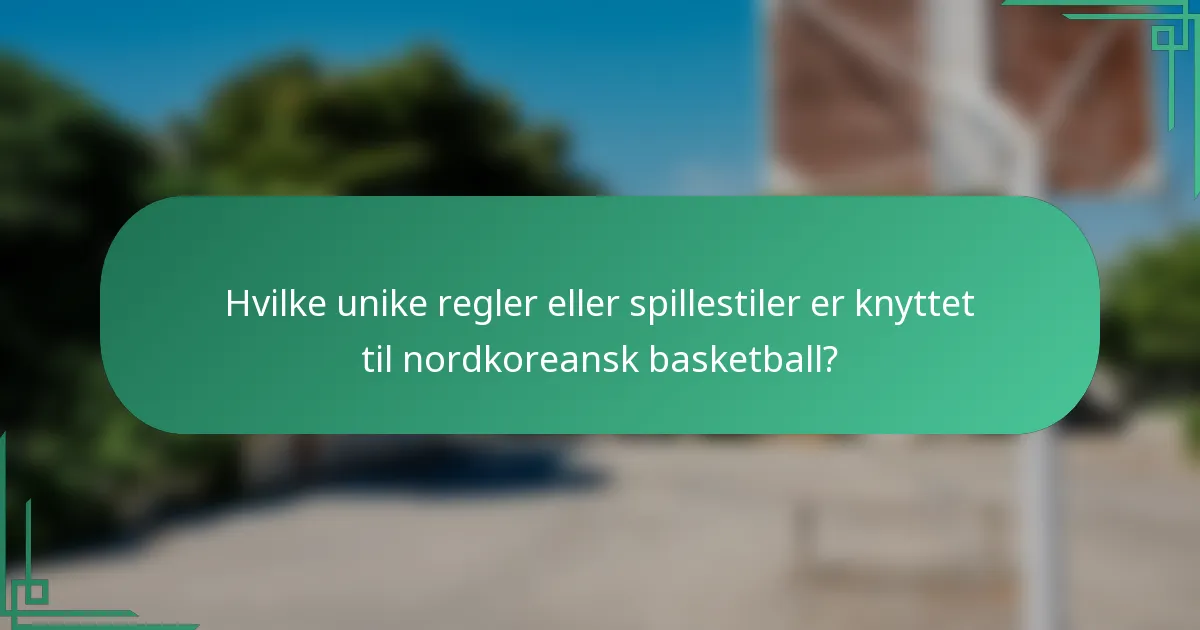 Hvilke unike regler eller spillestiler er knyttet til nordkoreansk basketball?