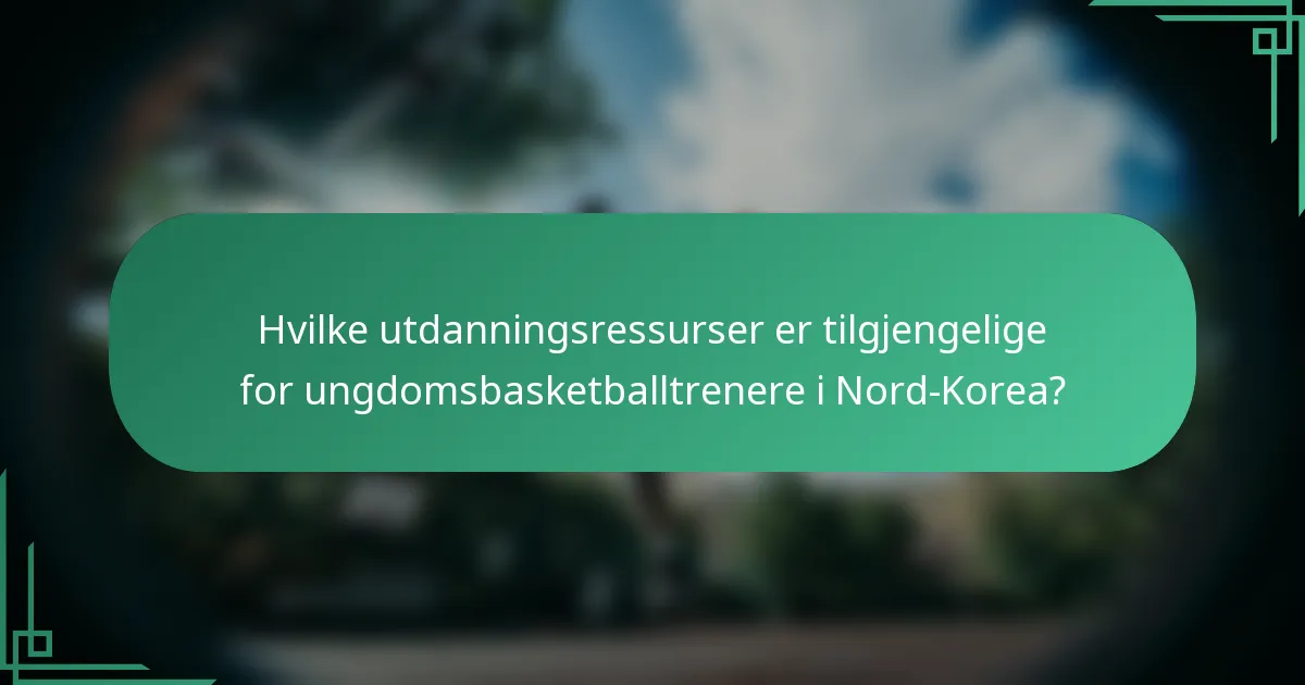 Hvilke utdanningsressurser er tilgjengelige for ungdomsbasketballtrenere i Nord-Korea?