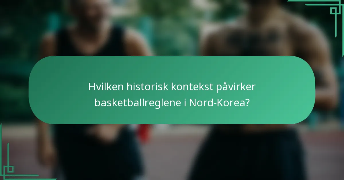 Hvilken historisk kontekst påvirker basketballreglene i Nord-Korea?