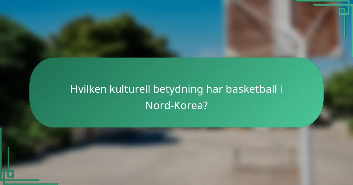 Hvilken kulturell betydning har basketball i Nord-Korea?