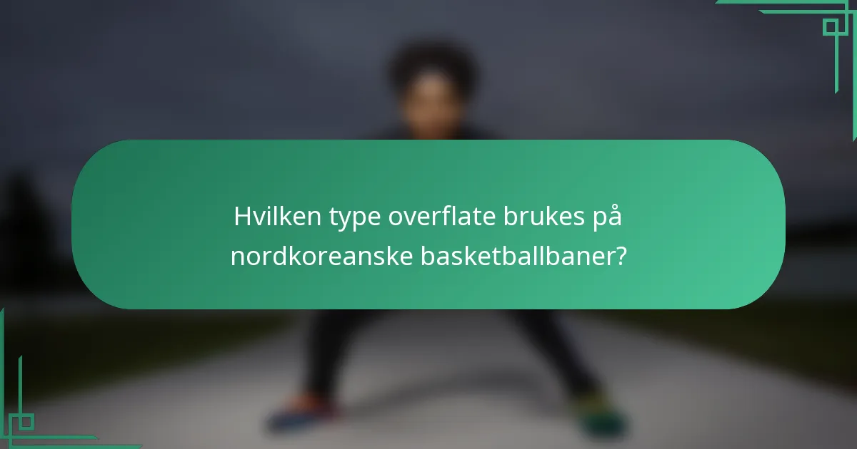 Hvilken type overflate brukes på nordkoreanske basketballbaner?