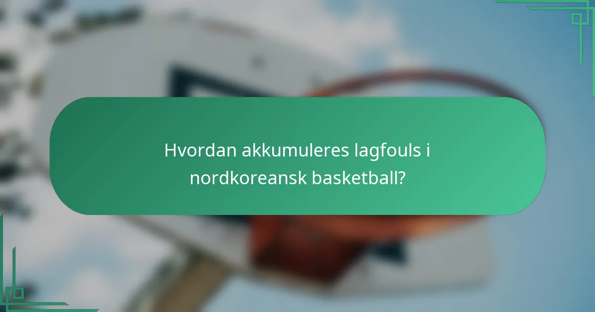 Hvordan akkumuleres lagfouls i nordkoreansk basketball?