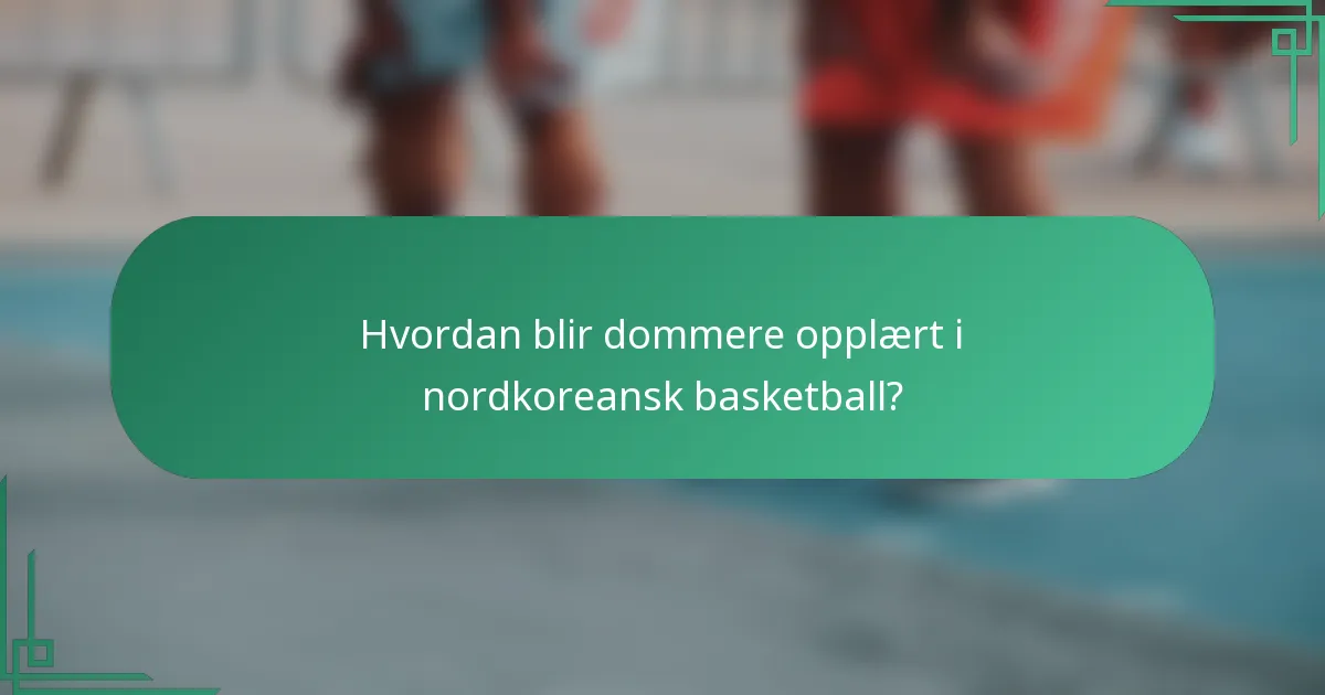 Hvordan blir dommere opplært i nordkoreansk basketball?