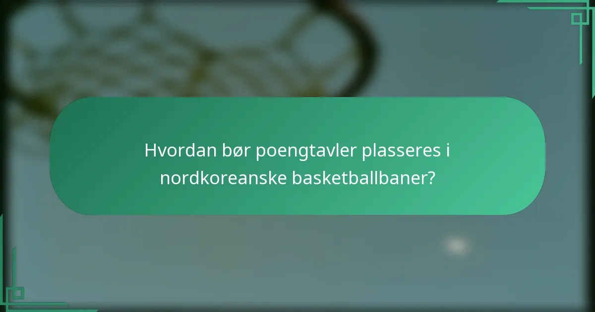Hvordan bør poengtavler plasseres i nordkoreanske basketballbaner?