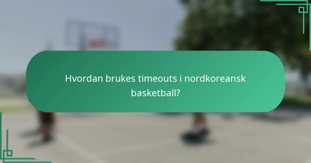 Hvordan brukes timeouts i nordkoreansk basketball?