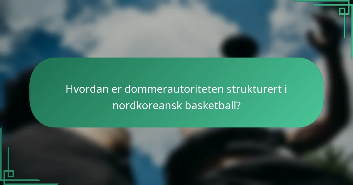 Hvordan er dommerautoriteten strukturert i nordkoreansk basketball?