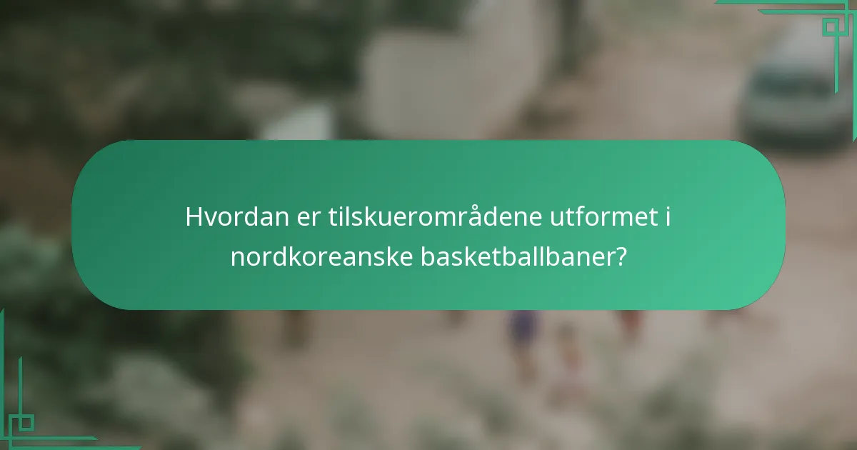 Hvordan er tilskuerområdene utformet i nordkoreanske basketballbaner?