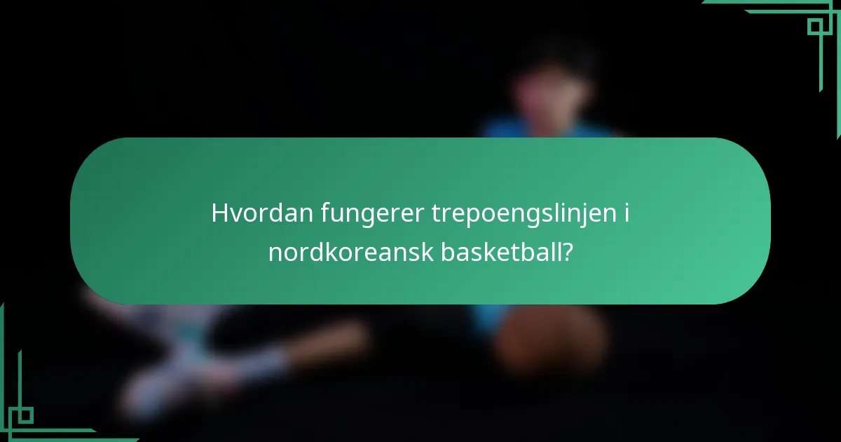 Hvordan fungerer trepoengslinjen i nordkoreansk basketball?
