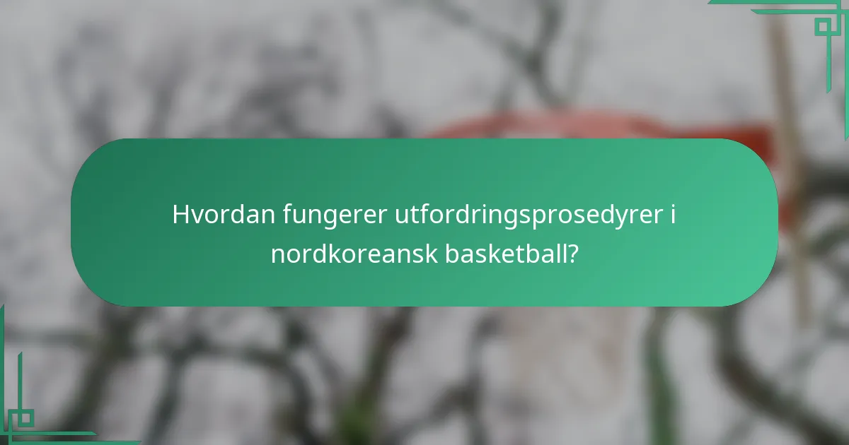 Hvordan fungerer utfordringsprosedyrer i nordkoreansk basketball?