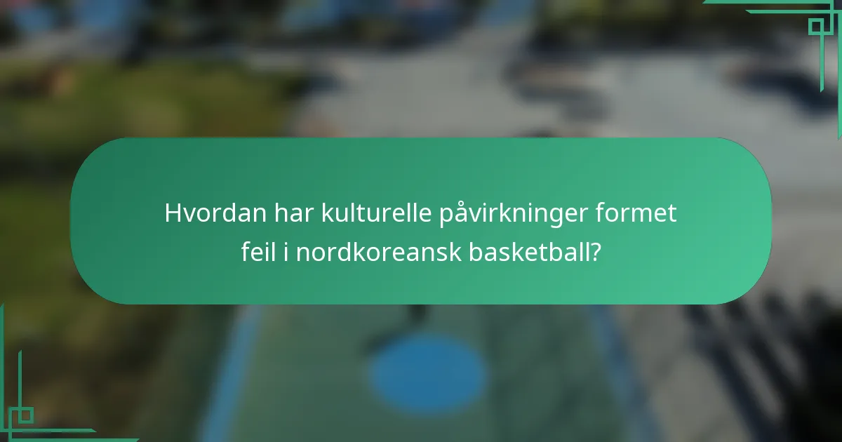 Hvordan har kulturelle påvirkninger formet feil i nordkoreansk basketball?