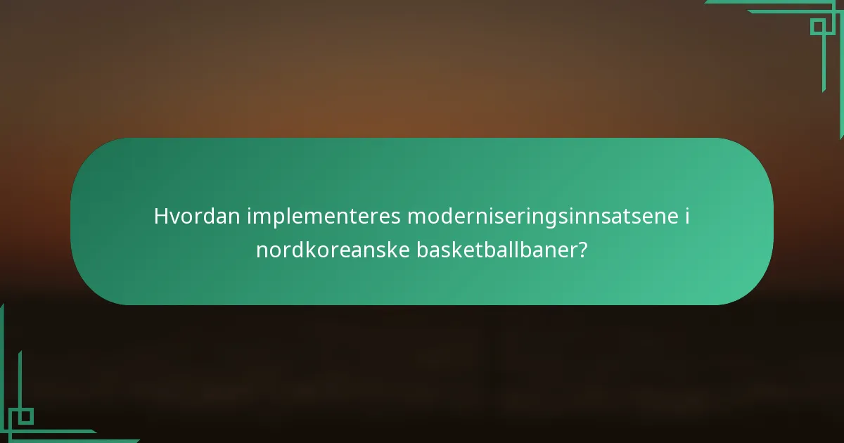 Hvordan implementeres moderniseringsinnsatsene i nordkoreanske basketballbaner?