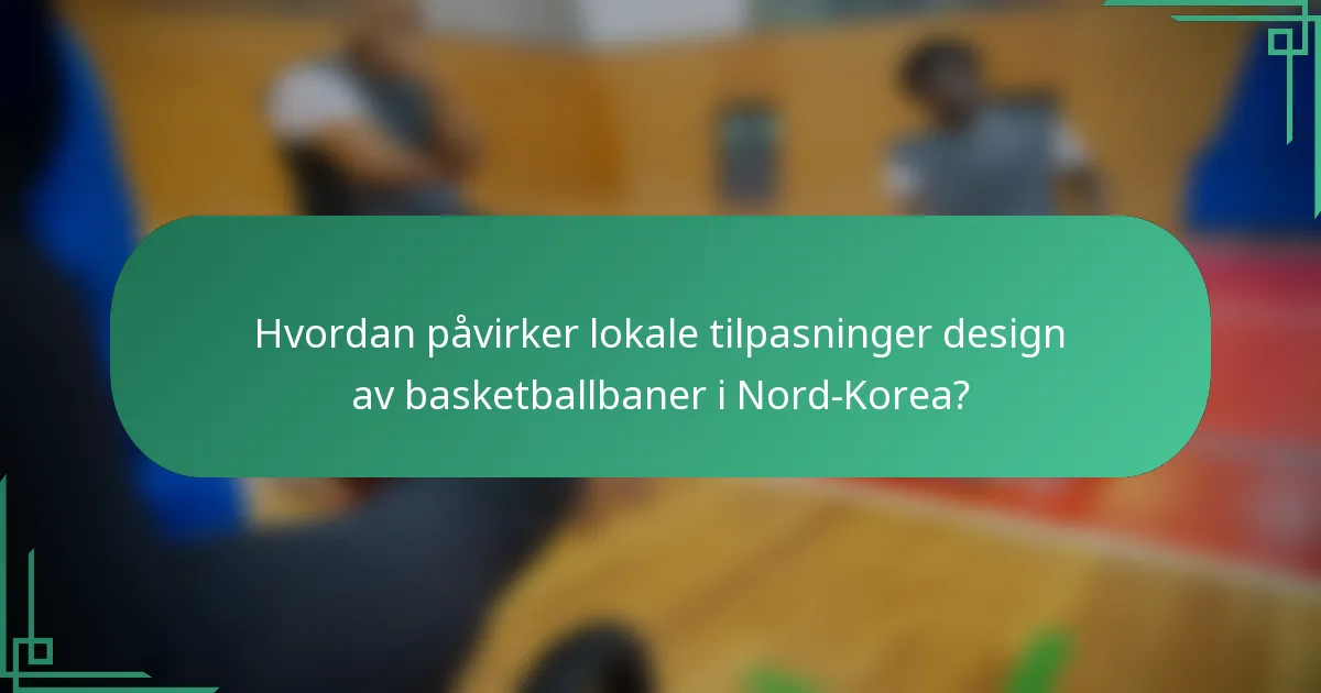 Hvordan påvirker lokale tilpasninger design av basketballbaner i Nord-Korea?