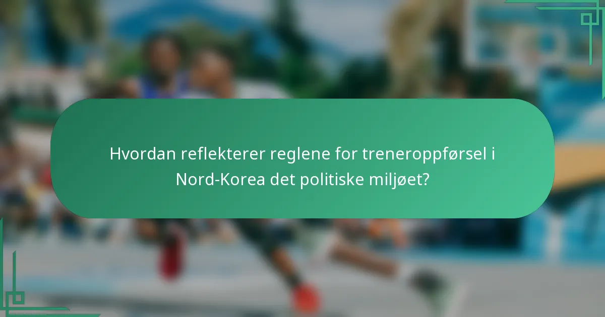Hvordan reflekterer reglene for treneroppførsel i Nord-Korea det politiske miljøet?