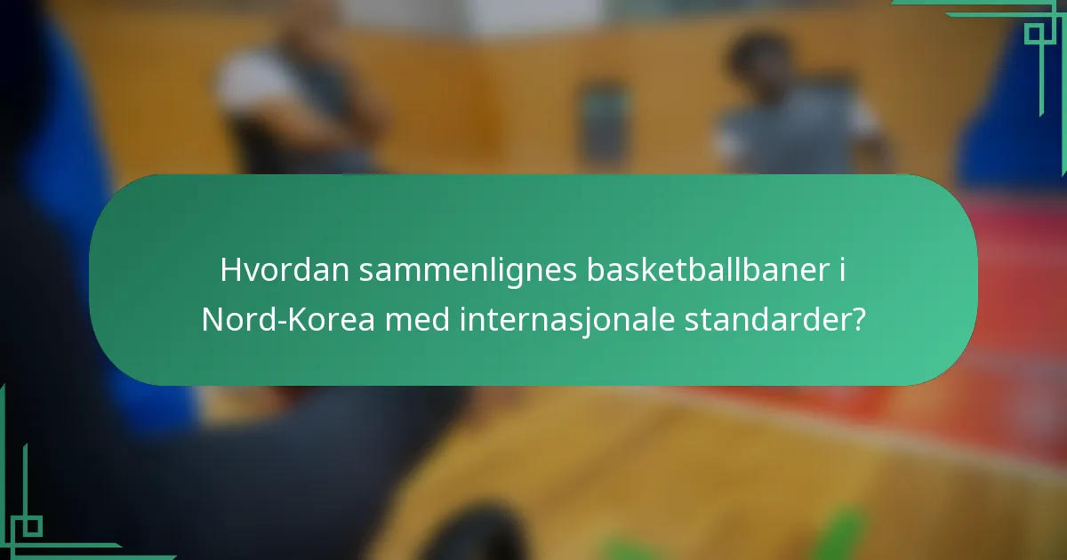 Hvordan sammenlignes basketballbaner i Nord-Korea med internasjonale standarder?