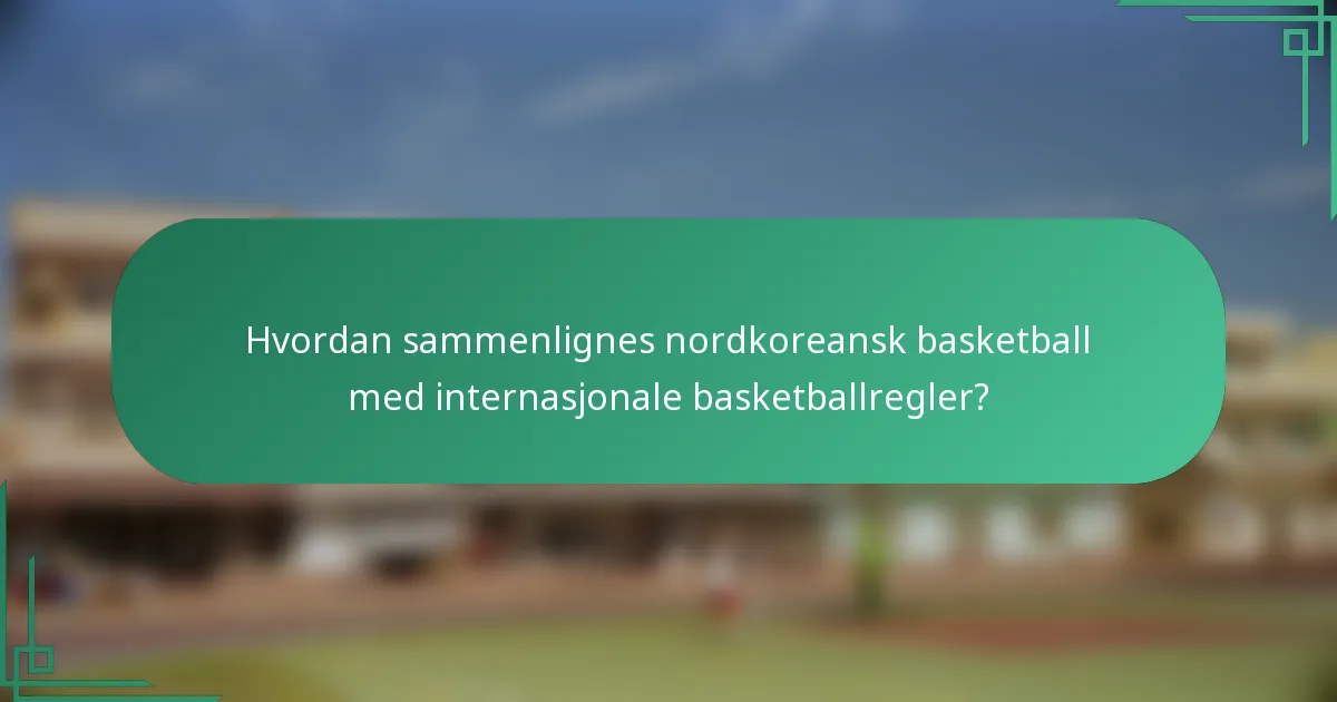 Hvordan sammenlignes nordkoreansk basketball med internasjonale basketballregler?
