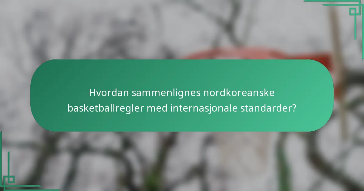 Hvordan sammenlignes nordkoreanske basketballregler med internasjonale standarder?